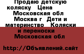 Продаю детскую коляску › Цена ­ 1 000 - Московская обл., Москва г. Дети и материнство » Коляски и переноски   . Московская обл.